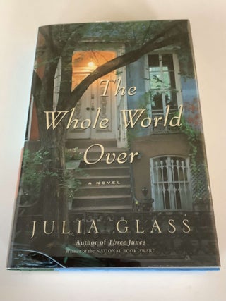 Item #000178 The Whole World Over. Julia Glass