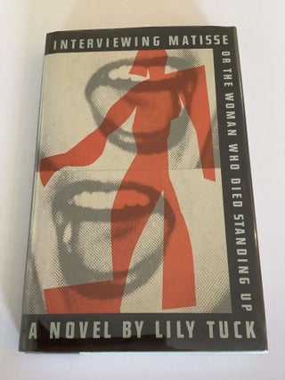 Item #000374 Interviewing Matisse or the Woman who died standing up. Lily Tuck