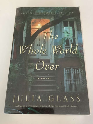 Item #001207 The Whole World Over (Advance Reading Copy). Julia Glass